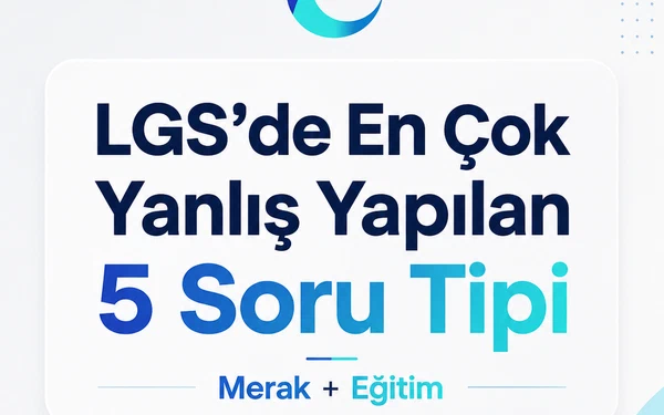 LGS'de En Çok Yanlış Yapılan 5 Soru Tipi